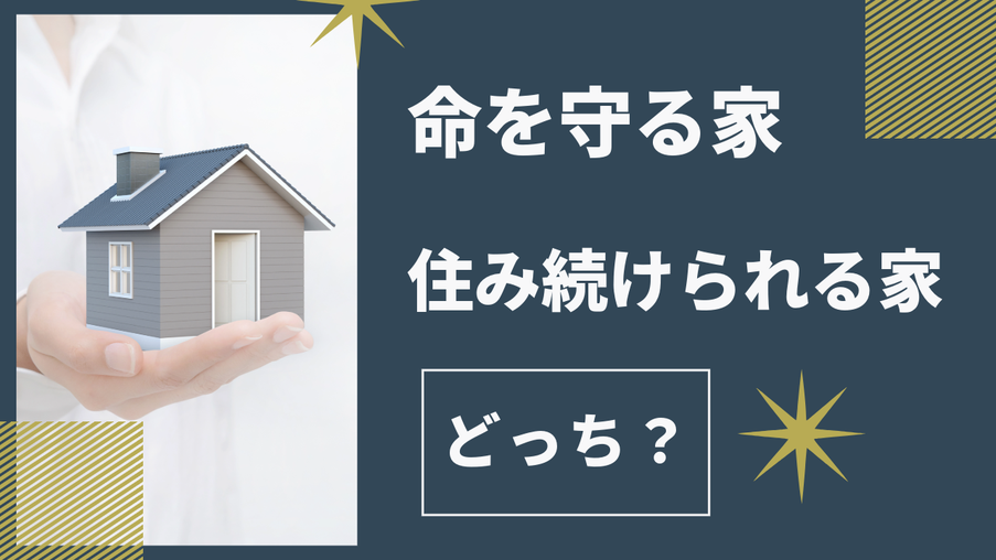 あなたの家は「命を守る性能」ですか?それとも「住み続けられる性能」ですか?