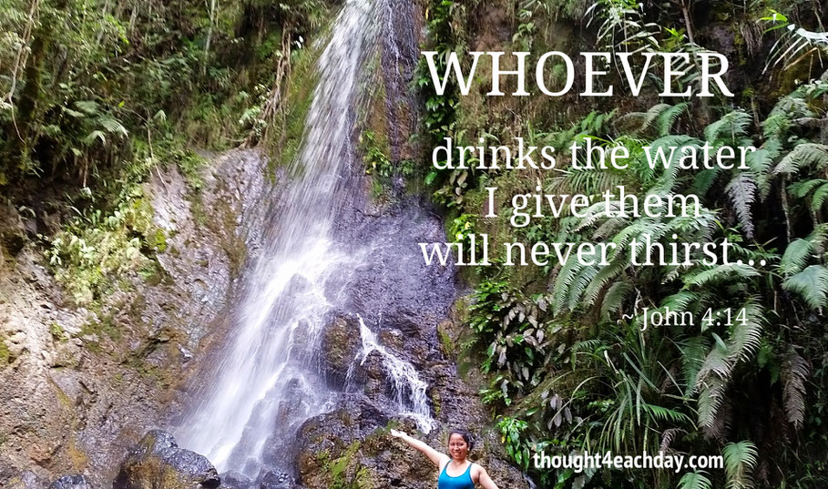 Whoever drinks the water I give them will never thirst... John 4:14