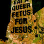 eat a queer fetus for jesus!     (Acryl, Aerosol)     30x24        12.03.2008