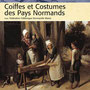 Coiffes et costumes des pays Normands. Fédération folklorique normandire maine. Ed. Ouest France