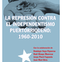 La Represión Contra el Independentismo Puertorriqueño