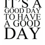 itsagooddaytohaveagoodday
