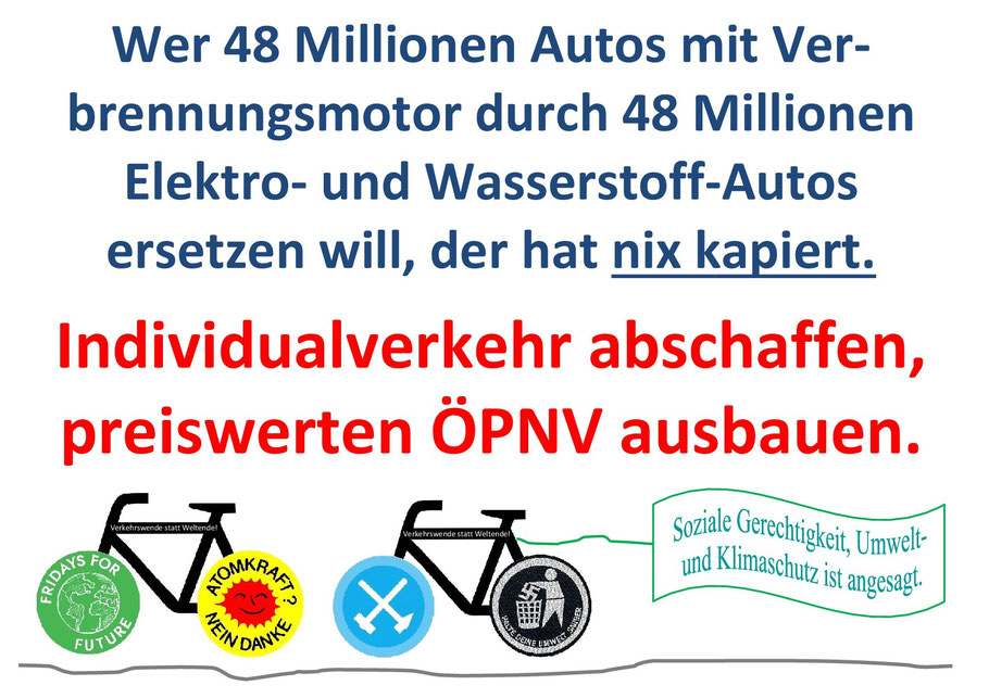 Wer 48 Mio. Autos mit Verbrennungsmotor durch 48 Mio.  Autos mit Elektro- oder Wasserstoffantrieb ersetzten will, der hat nix kapiert.