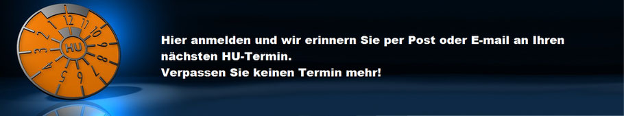 Hier anmelden und wir erinnern Sie an Ihren nächsten HU - Termin.  Verpassen Sie keinen Termin mehr!