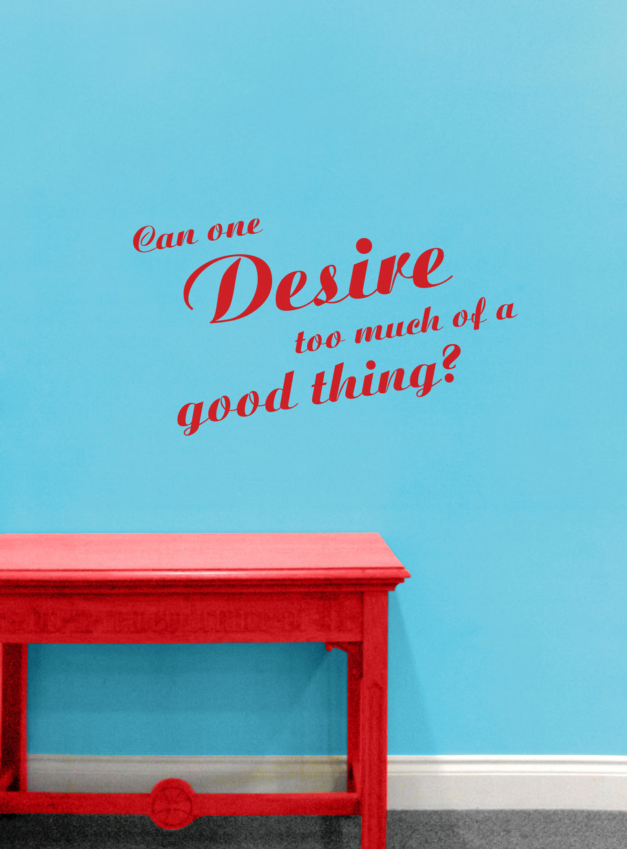 Can one desire too much of a good thing? Shakespeare wall art decal quote, the design comes in many colours and can be ordered in customised sizes for any interior decorating.