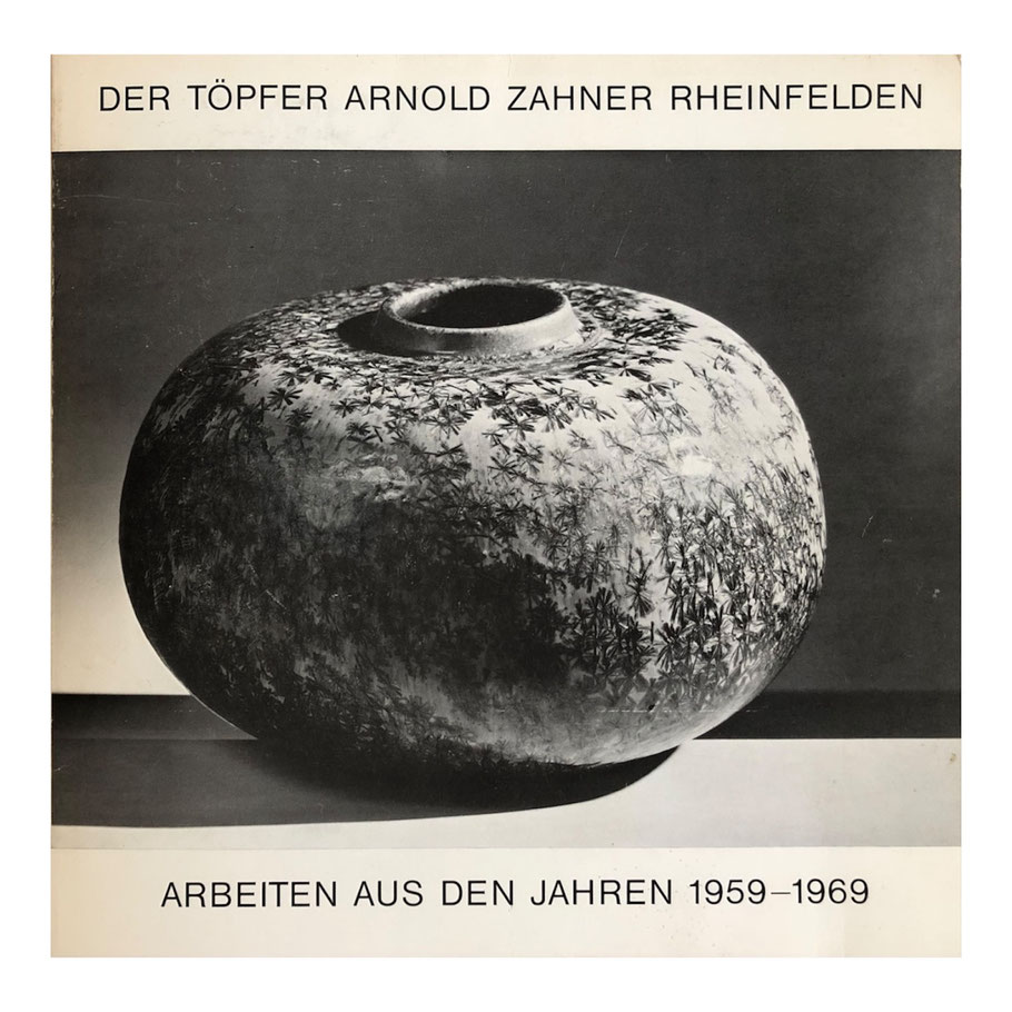 Der Töpfer Arnold Zahner Rheinfelden - Arbeiten aus den Jahren 1959 - 1969, mit Textbeiträgen von Robert Th. Stoll und Arnold Zahner, Druck: ff-Druck Arnold Fricker, Frick