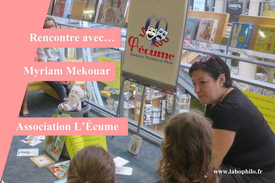 Myriam Mekouar. Associatio l'écume, philo et théâtre. Philosophie pour enfants