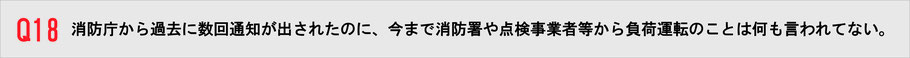 消防庁から過去に数回通達が出されたのに、今まで消防署や点検業者等から負荷試験のことは何も言われていない。