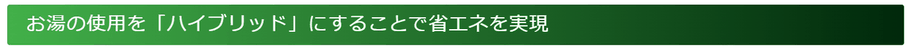 お湯の使用を「ハイブリッド」にすることで省エネを実現