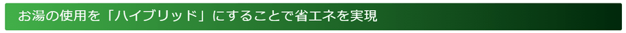 お湯の使用を「ハイブリッド」にすることで省エネを実現