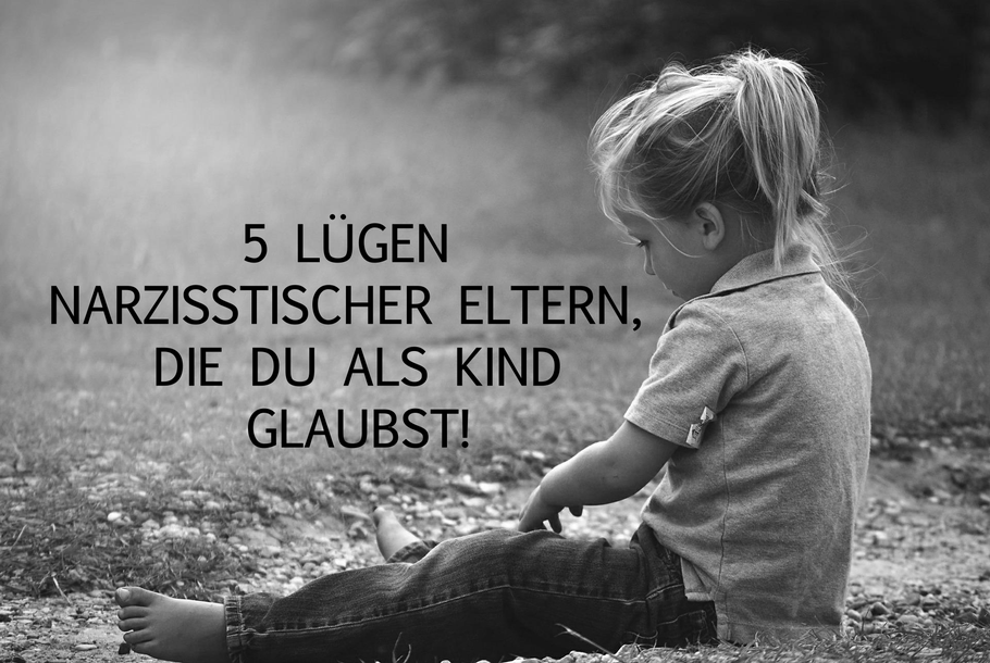 5 Lügen narzisstischer Eltern, die du als Kind glaubst