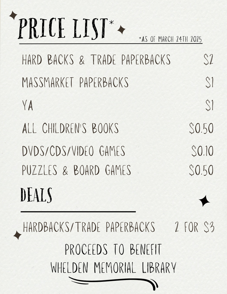 FOWL Book Sale price list: Hardcovers and trade paperbacks $2, mass market paperbacks and YA books $1, children's books and puzzles 50¢, DVDs, CDs, and video games 10¢. Hardcover and trade paperbacks are 2 for $3. Proceeds benefit Whelden Memorial Library