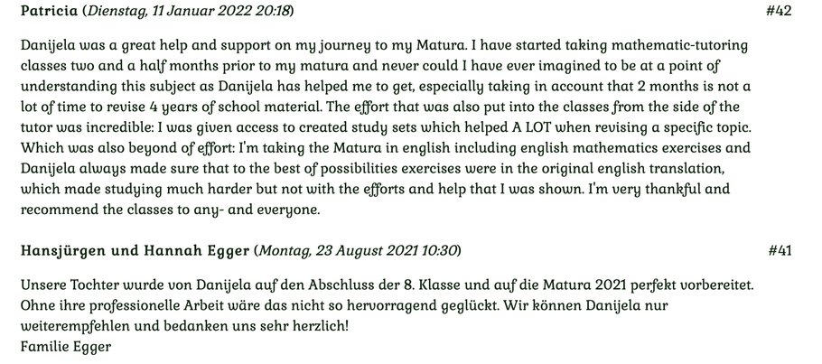 Kundenmeinungen Nr 42 vom 11.01.2022 und Nr 41 vom 23.8.2021:Danijela was a great help and support on my journey to my Matura. I have started taking mathematic-tutoring classes two and a half months prior to my. Matura... Für mehr klicken Sie auf das Bild