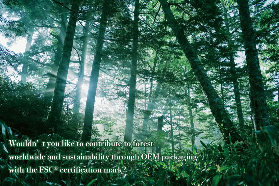 Wouldn’t you like to contribute to forest conservation worldwide and sustainability through OEM packaging with the FSC® certification mark?