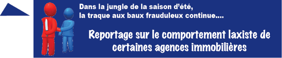 dans la jungle de la saison d'été, la traque aux baux frauduleux continue....Ici reportage sur le comportement laxiste de certaines agences immobilières