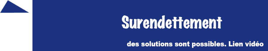 surendettement : des solutions sont possibles - lien vidéo ici