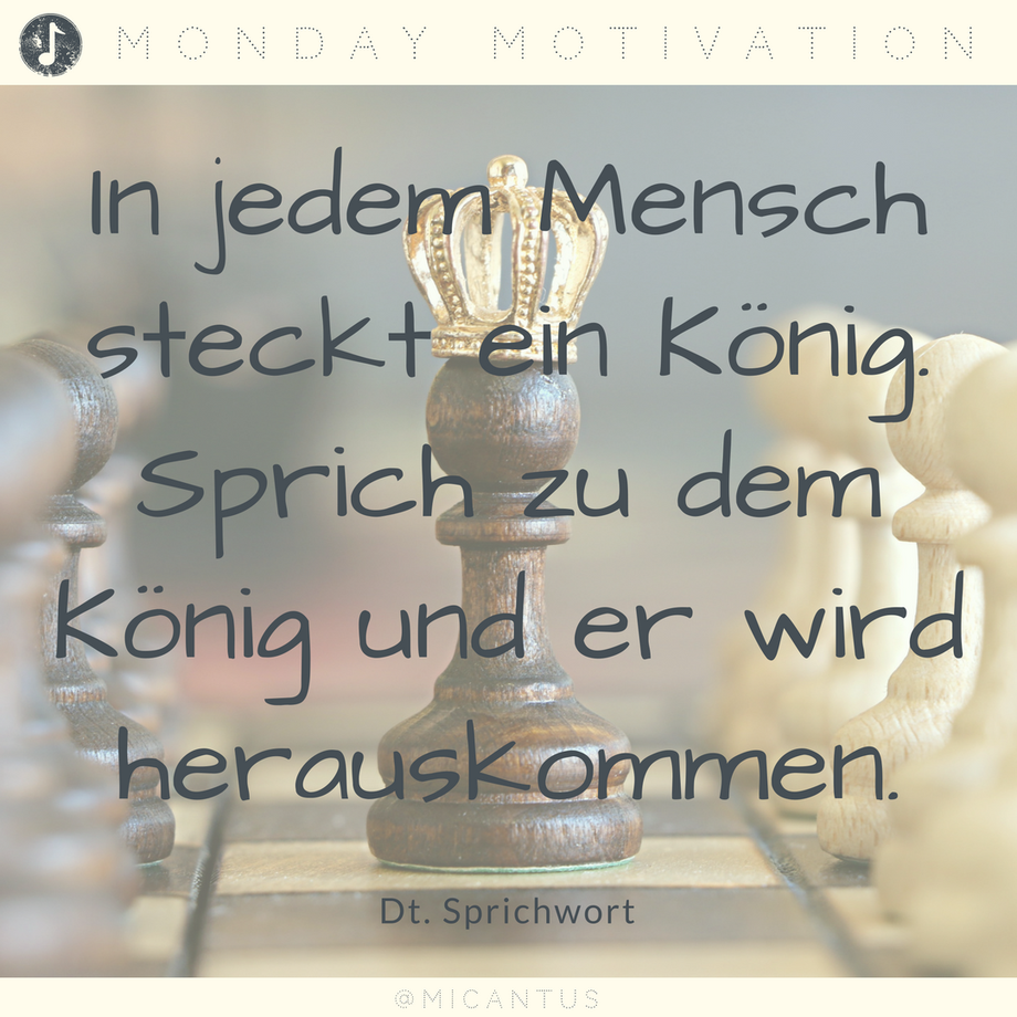 In jedem Mensch steckt ein König. Sprich zu dem König und er wird herauskommen. Zitat, Quote, Klavier spielen lernen, Singen lernen, Wien, Klavierunterricht, Gesangsunterricht, Musiktheorie, Musikschule