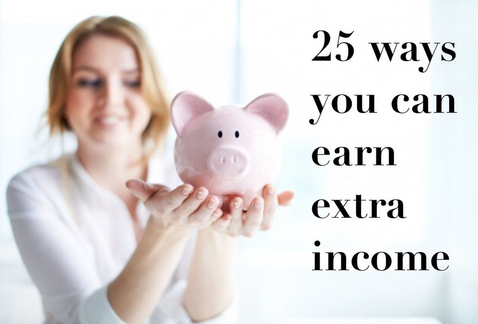 earn more money, ways to earn extra income, need more money, 25 ways you can earn more income,