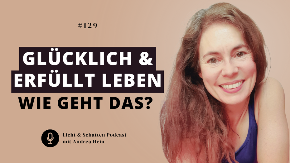 Glücklich und erfüllt leben - Wie geht das? - Andrea Hein Podcast