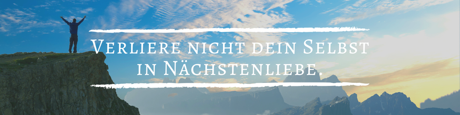 Verliere nicht dein Selbst in Nächstenliebe. - Ein Tipp deiner Happiness-Trainerin Sabrina Sierks.