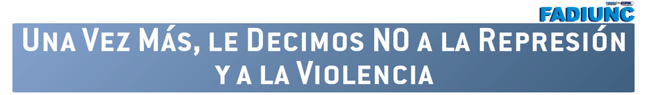 UNA VEZ MÁS, LE DECIMOS NO A LA REPRESIÓN Y A LA VIOLENCIA