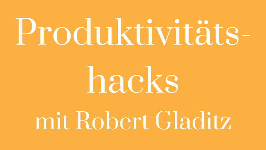 Produktivität Robert Gladitz Produktivitätshacks AWESOME PEOPLE Talentschmiede AWESOME PEOPLE Conference
