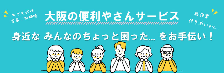 何でも代行！家事・お掃除・軽作業・付き添いetc…「大阪の便利屋さんサービス」身近なみんなのちょっと困った…をお手伝い！