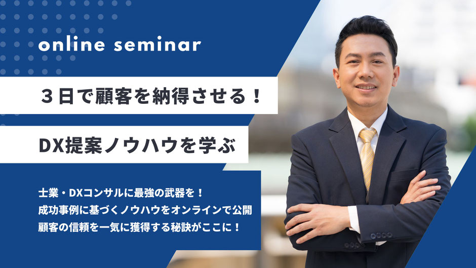 士業やDXコンサルタント向けの無料オンラインセミナー！3日で顧客を納得させる提案力をマスターし、商談成功率を飛躍的に高めるノウハウを実践的に学べます。短期間で成果を上げるためのフレームワークを公開！今すぐ参加登録し、DX提案力を強化しましょう。