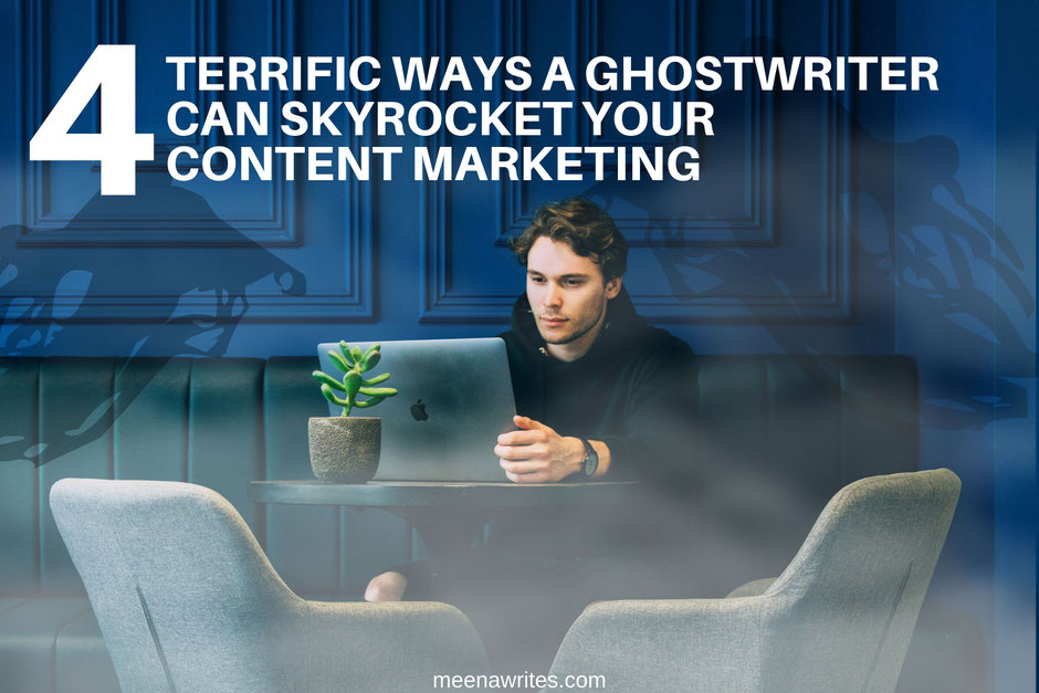 4 terrific ways a ghostwriter can skyrocket your content marketing