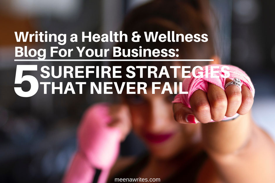 Writing a health and wellness blog: 5 surefire strategies that never fail