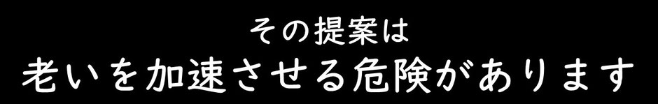 その提案は老いを加速される危険があります