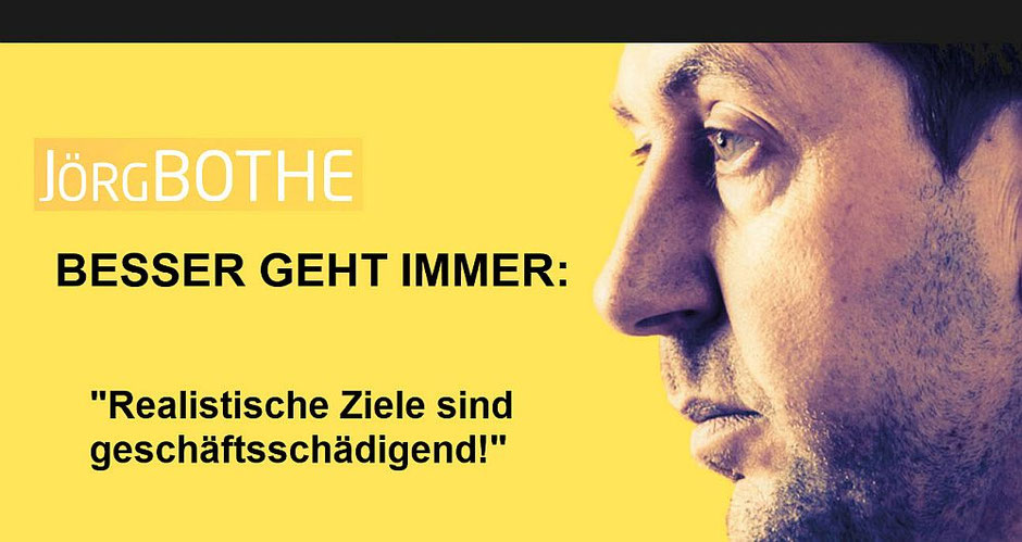 Jörg Bothe: "Besser geht immer! Realistische Ziele sind geschäftsschädigend."