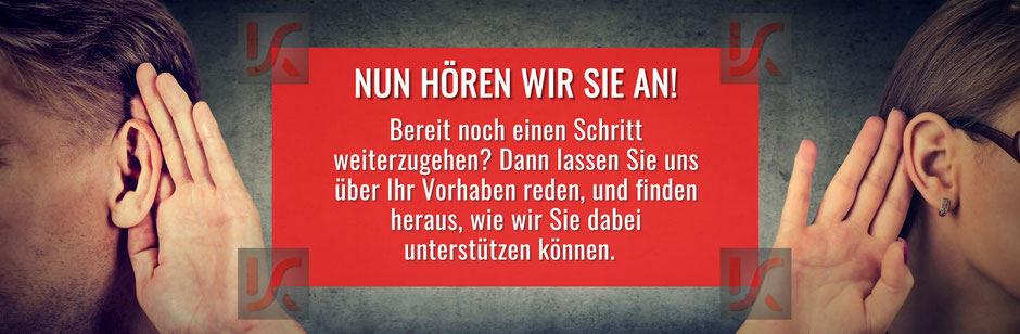 Nun hören wir Sie an! Bereit noch einen Schritt weiterzugehen? Dann lassen Sie uns über Ihr Vorhaben reden, und finden heraus, wie wir Sie dabei unterstützen können.