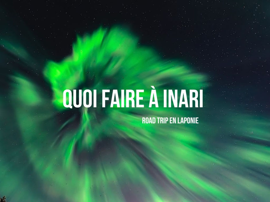 ROAD TRIP EN LAPONIE, INARI LE GUIDE POUR PREPARER TON VOYAGE.