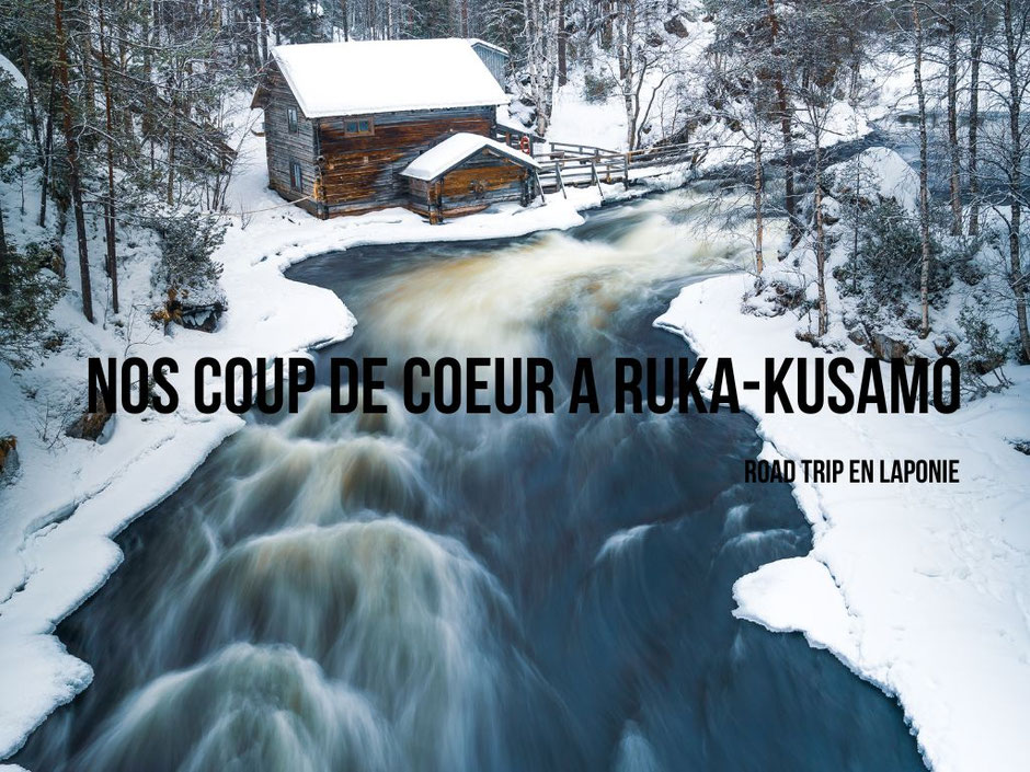 ROAD TRIP EN LAPONIE, RUKA/KUUSAMO, LE GUIDE POUR PREPARER TON VOYAGE.