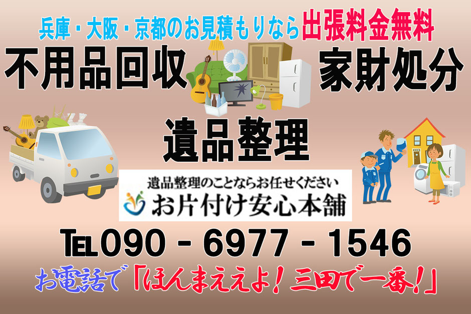 お片付け安心本舗　三田店  お困りのことは迷わずにご相談下さい！遺品整理,家具,家財の処分,不用品回収,引越し,出張見積もり無料！兵庫県大阪府京都府