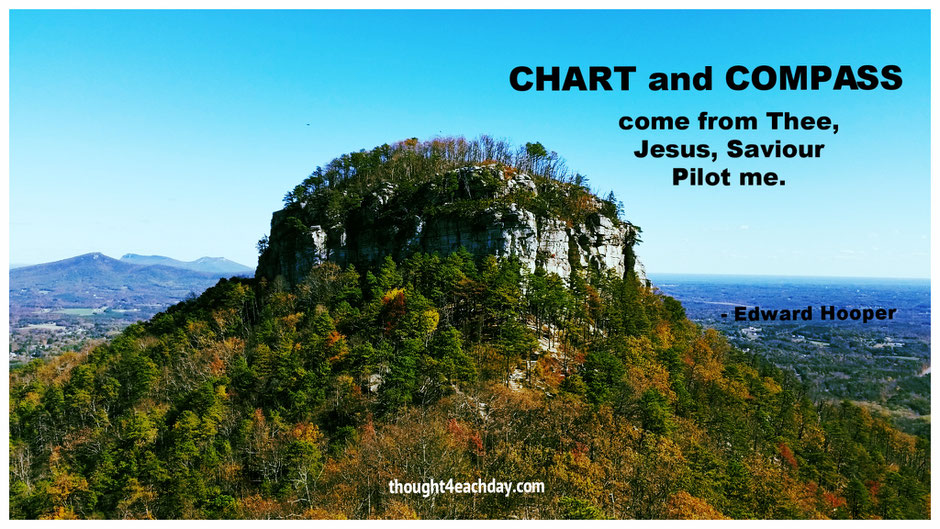 Chart and compass come from Thee, Jesus, Saviour pilot me.  ~ Edward Hooper