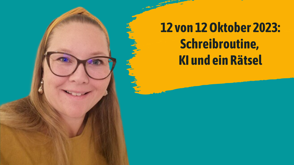 12 von 12 Oktober 2023: Schreibroutine, KI und ein Rätsel