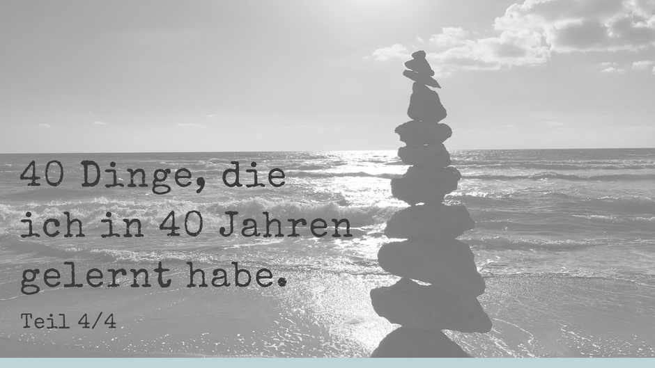 40 Dinge, die ich in 40 Jahren gelernt habe Teil 2