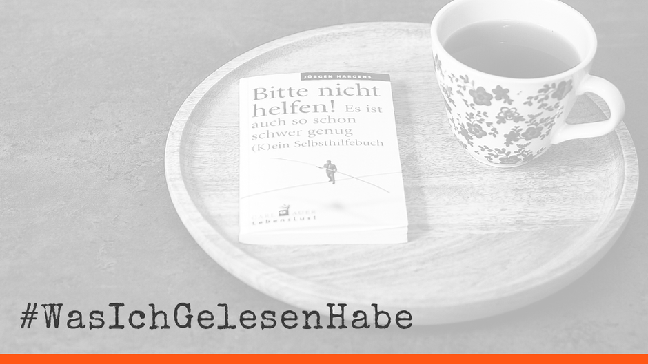#wasichgelesenhabe: Bitte nicht helfen, es ist auch so schon schwer genug (von Jürgen Hargens)