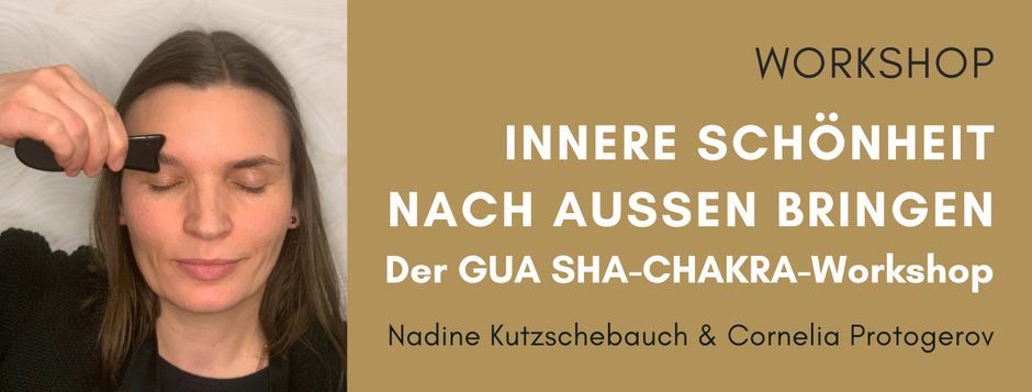 INNERE SCHÖNHEIT NACH AUSSEN BRINGEN - Der GUA SHA-CHAKRA-Workshop