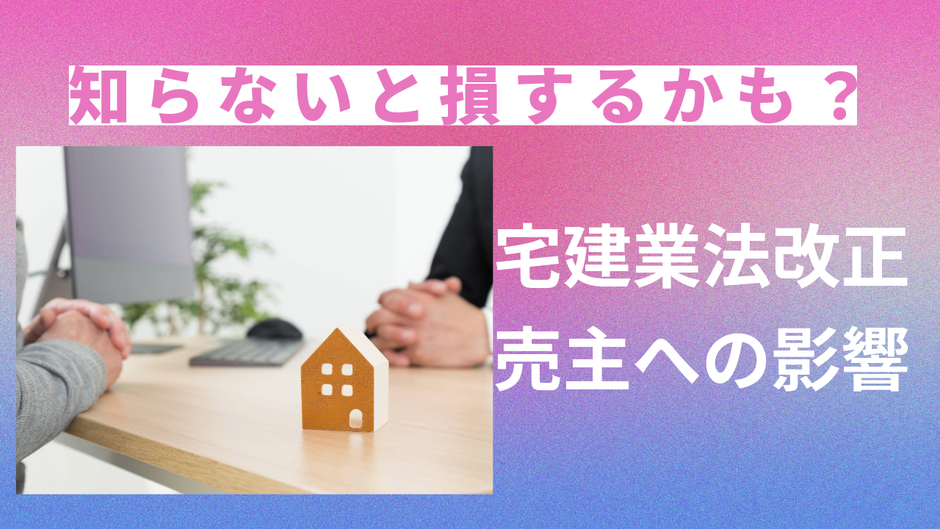 自宅を売る人が知っておきたい「宅建業法改正」と不動産会社選びのポイント