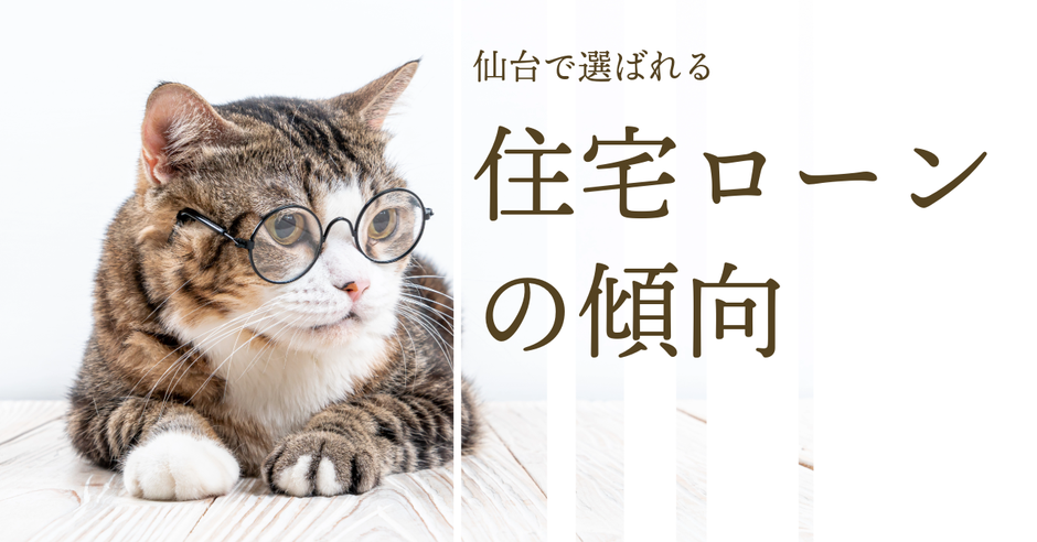 仙台で選ばれる住宅ローンの傾向(2025年版)