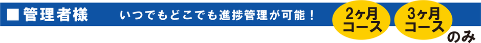 管理者様　いつでもどこでも進捗管理が可能！　2ヶ月コース　3ヶ月コースのみ