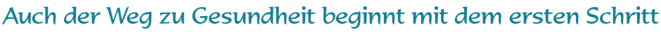 Auch der Weg zu Gesundheit beginnt mit dem ersten Schritt