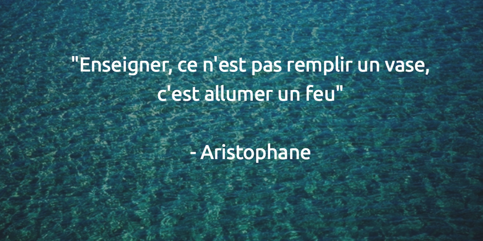 Enseigner ce n'est pas remplir un vase, c'est allumer un feu