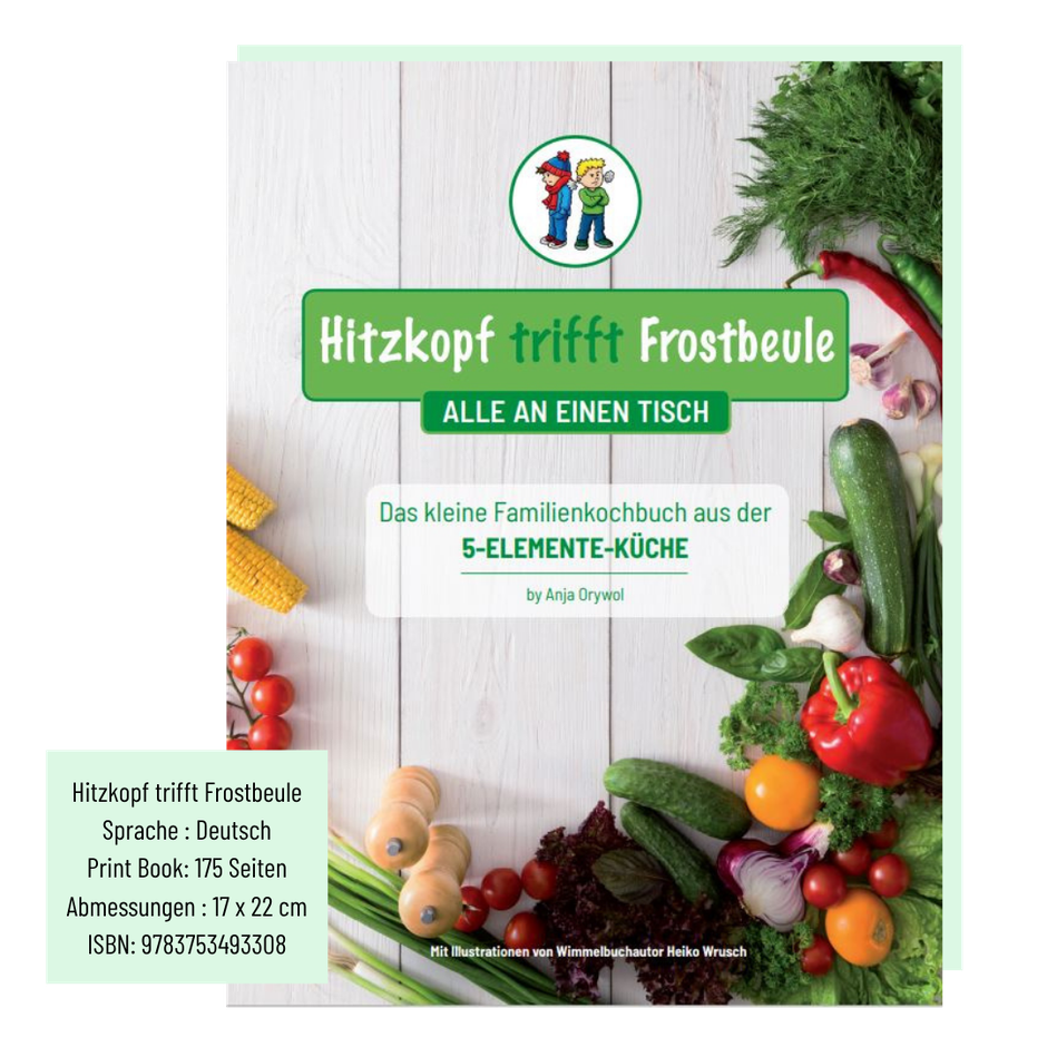 Hitzkopf trifft Frostbeule - kleines Familienkochbuch aus der 5 Elemente Küche 