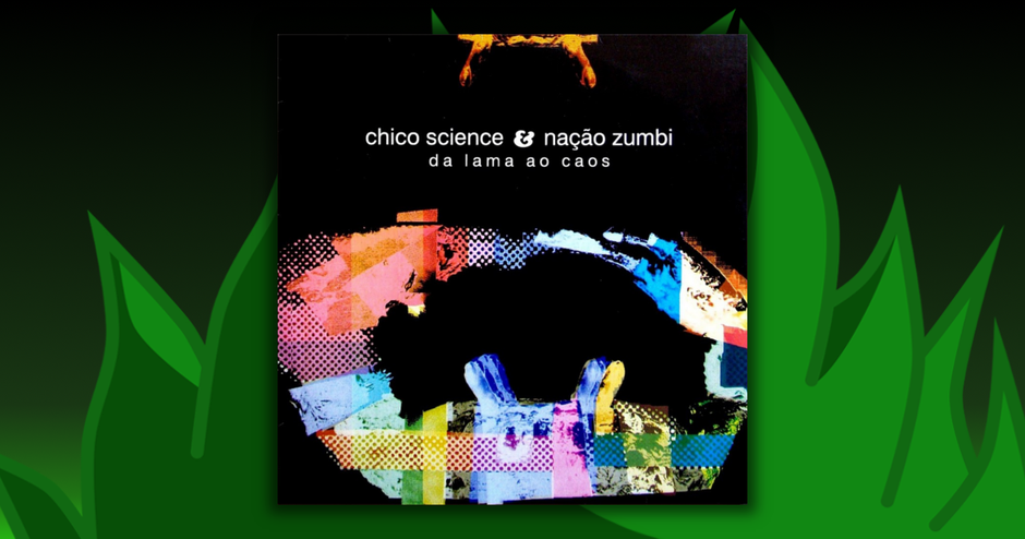Chico Science & Nacao Zumbi - Da Lama Ao Caos