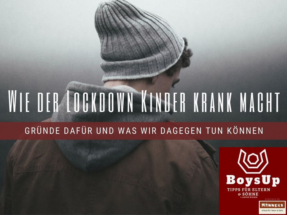 Wie der Lockdown Kinder krank macht. Gründe dafür und was wir dagegen tun können. Boys Up - Tipps für Eltern und Söhne