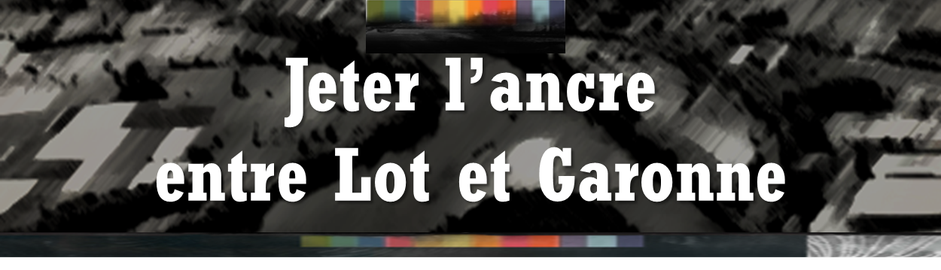 Site de l'exposition Jeter l'ancre entre Lot et Garonne